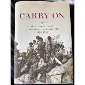 Carry On : The Latter-Day Saint Young Women Organization, 1870-2024 by Church...